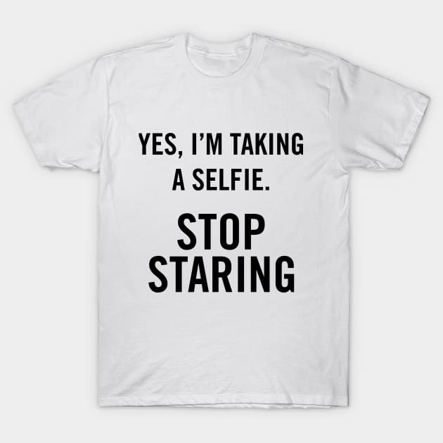 Yes, I'm Taking A Selfie, stop staring. T-Shirt by sergiovarela